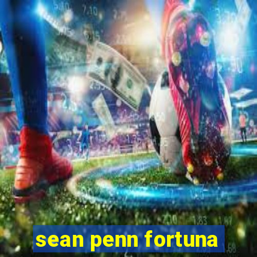 sean penn fortuna